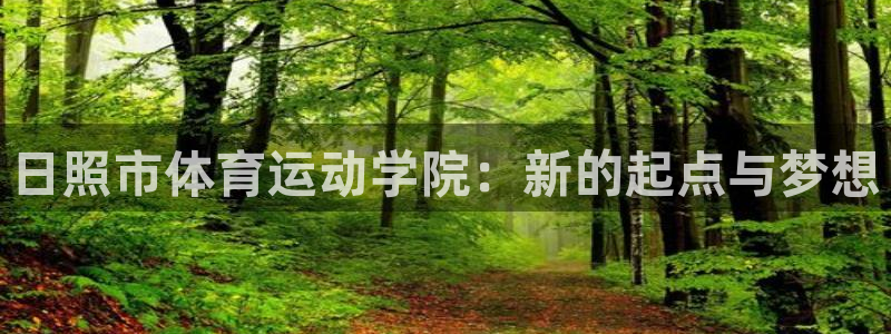 JJB竞技宝官方正版app科技：日照市体育运动学院：新的起点