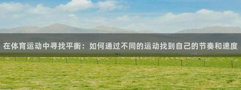 JJB竞技宝官网下载招商电话是多少啊：在体育运动中寻找平衡：