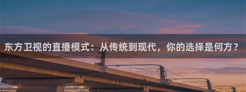 乐球吧jrs直播吧：东方卫视的直播模式：从传统到现代，你的选择是何方？