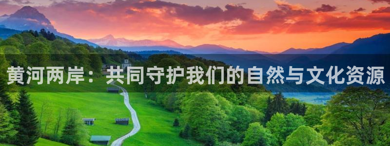jrs直播nba乐球吧：黄河两岸：共同守护我们的自然与文化资源